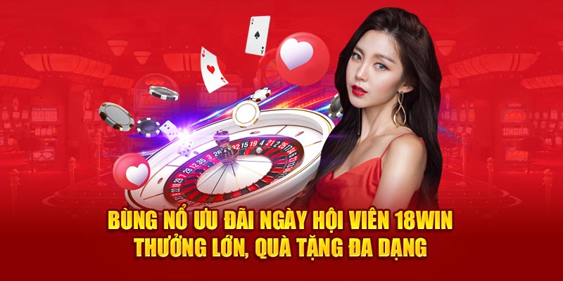 Bùng Nổ Ưu Đãi Ngày Hội Viên 18Win - Quà Tặng Đa Dạng