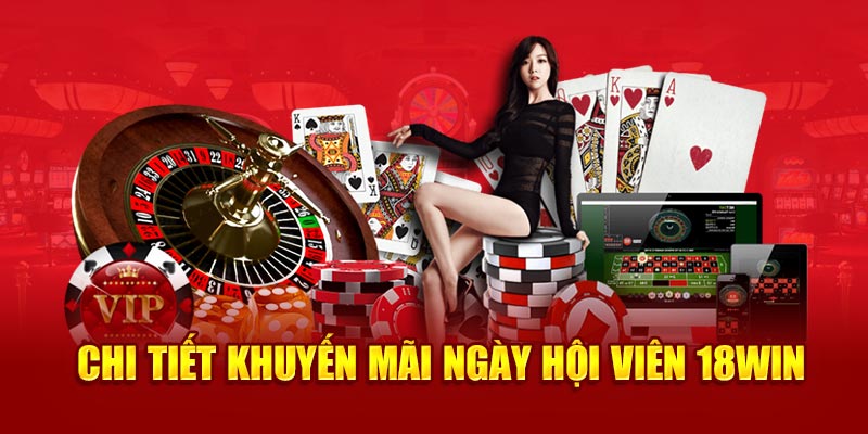 Chi tiết khuyến mãi ngày hội viên 18Win