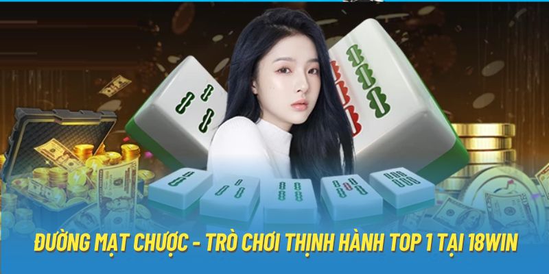 Đường Mạt Chược - Trò Chơi Quay Hũ Thịnh Hành Top 1 Tại 18Win