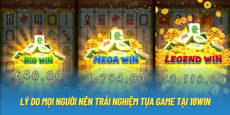 Lý do mọi người nên trải nghiệm Đường mạt chược tại 18Win