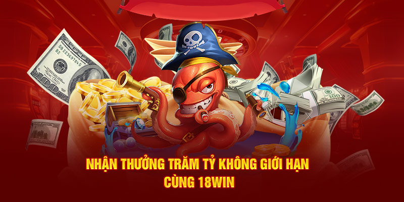 Nhận thưởng trăm tỷ không giới hạn cùng 18Win