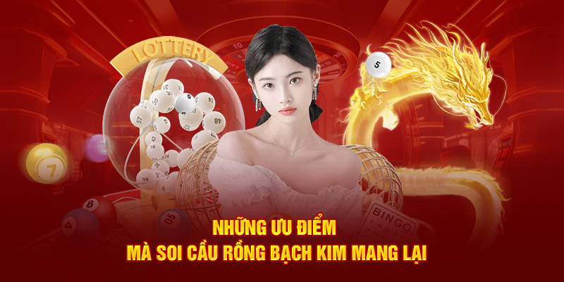 Những ưu điểm mà soi cầu rồng bạch kim mang lại